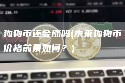 狗狗币还会涨吗 - 未来狗狗币价格前景如何？