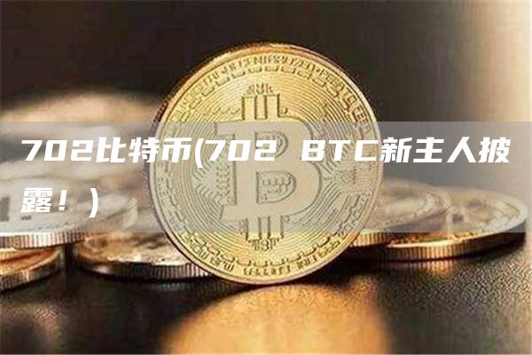 702比特币 - 702 BTC新主人披露！