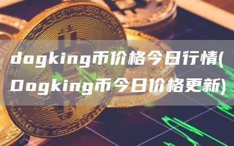 dogking币价格今日行情 - Dogking币今日价格更新