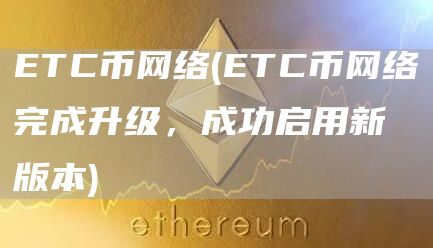 ETC币网络 - ETC币网络完成升级，成功启用新版本