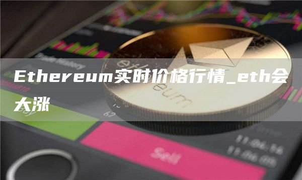 Ethereum实时价格行情_eth会大涨