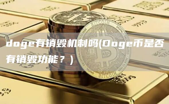 doge有销毁机制吗 - Doge币是否有销毁功能？
