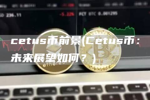 cetus币前景 - Cetus币：未来展望如何？