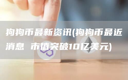狗狗币最新资讯 - 狗狗币最近消息 市值突破10亿美元