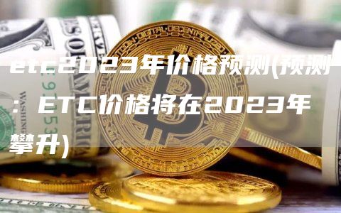 etc2023年价格预测 - 预测：ETC价格将在2023年攀升