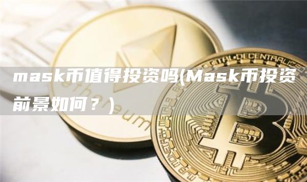 mask币值得投资吗 - Mask币投资前景如何？