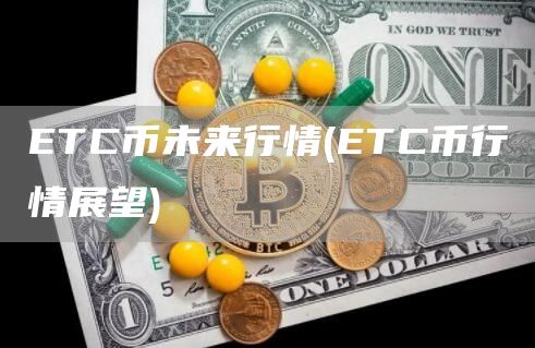 ETC币未来行情 - ETC币行情展望