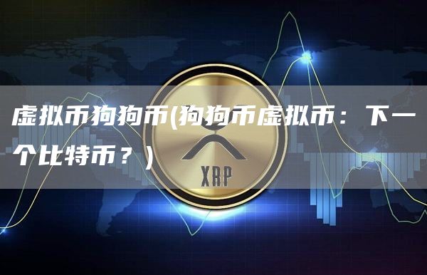 虚拟币狗狗币 - 狗狗币虚拟币：下一个比特币？