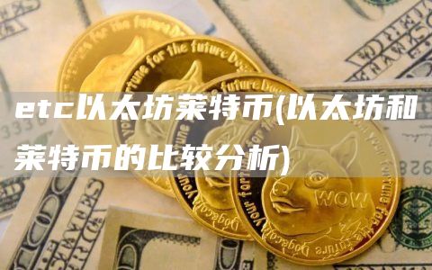 etc以太坊莱特币 - 以太坊和莱特币的比较分析