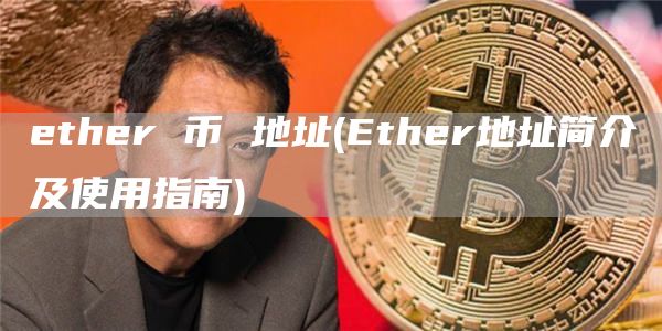 ether 币 地址 - Ether地址简介及使用指南