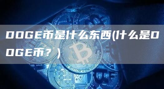DOGE币是什么东西 - 什么是DOGE币？