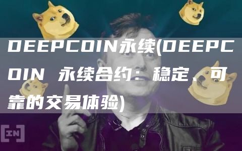 DEEPCOIN永续 - DEEPCOIN 永续合约：稳定、可靠的交易体验