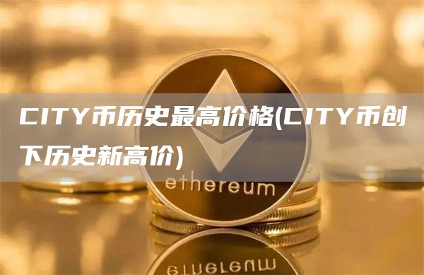 CITY币历史最高价格 - CITY币创下历史新高价