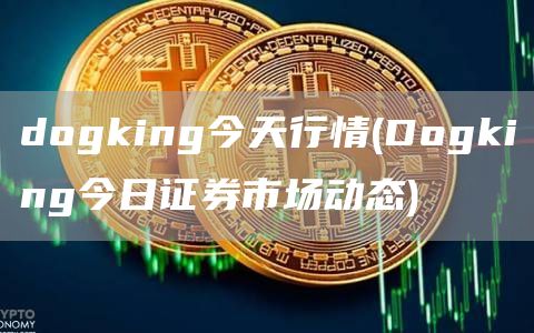 dogking今天行情 - Dogking今日证券市场动态
