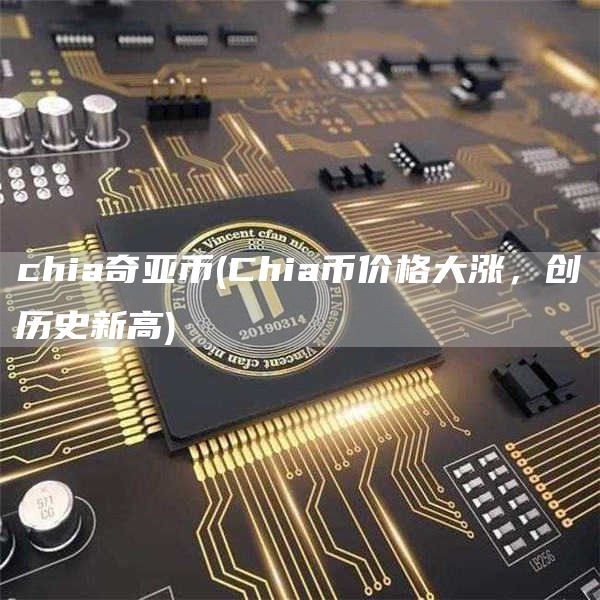chia奇亚币 - Chia币价格大涨，创历史新高