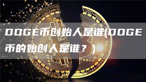 DOGE币创始人是谁 - DOGE币的始创人是谁？