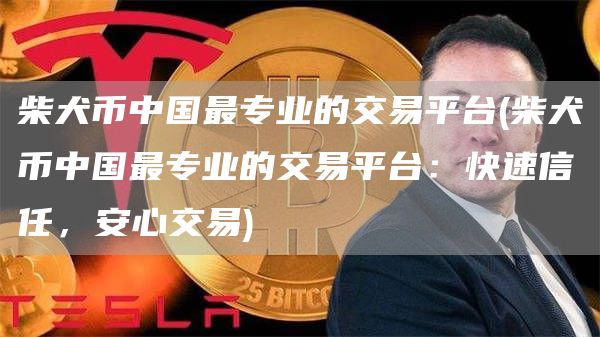 柴犬币中国最专业的交易平台 - 柴犬币中国最专业的交易平台：快速信任，安心交易