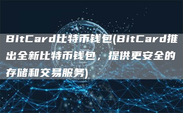 BitCard比特币钱包 - BitCard推出全新比特币钱包，提供更安全的存储和交易服务