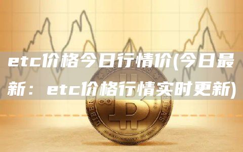 etc价格今日行情价 - 今日最新：etc价格行情实时更新