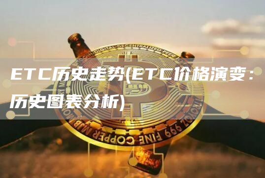 ETC历史走势 - ETC价格演变：历史图表分析