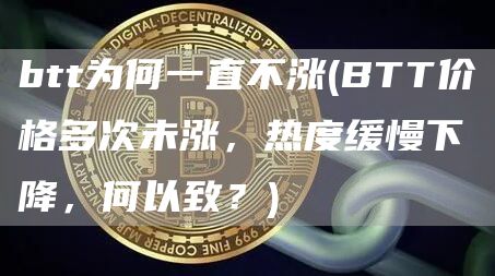 btt为何一直不涨 - BTT价格多次未涨，热度缓慢下降，何以致？