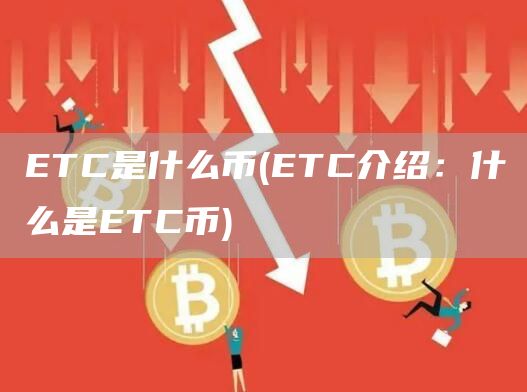 ETC是什么币 - ETC介绍：什么是ETC币