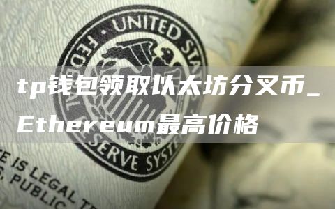 tp钱包领取以太坊分叉币_Ethereum最高价格
