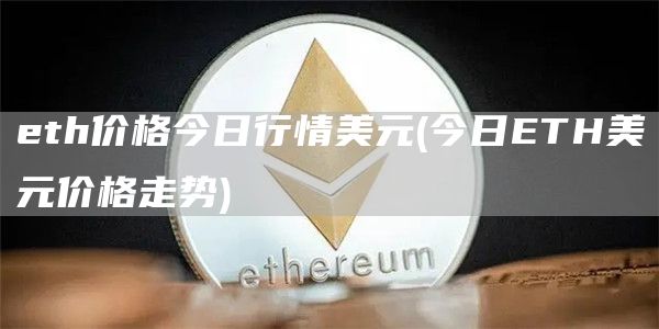 eth价格今日行情美元 - 今日ETH美元价格走势