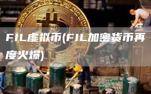 FIL虚拟币 - FIL加密货币再度火爆