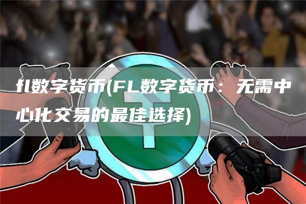fl数字货币 - FL数字货币：无需中心化交易的最佳选择