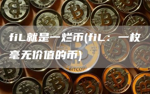 fiL就是一烂币 - fiL：一枚毫无价值的币