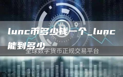 lunc币多少钱一个_lunc能到多少