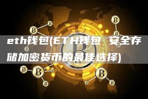 eth钱包 - ETH钱包 安全存储加密货币的最佳选择