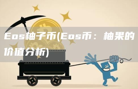 Eos柚子币 - Eos币：柚果的价值分析