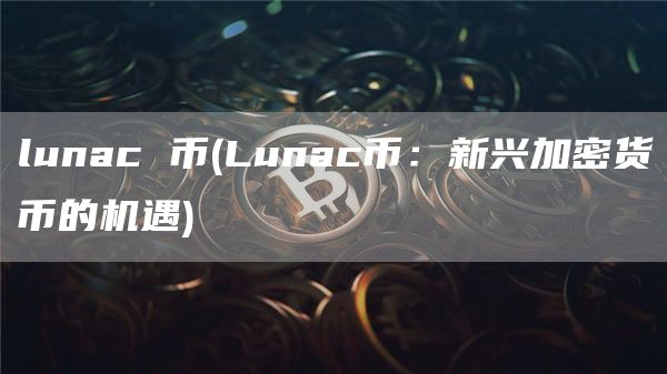 lunac 币 - Lunac币：新兴加密货币的机遇