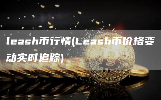 leash币行情 - Leash币价格变动实时追踪