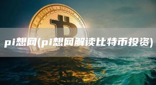 pi想网 - pi想网解读比特币投资