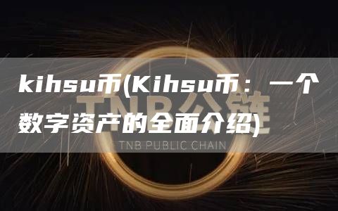 kihsu币 - Kihsu币：一个数字资产的全面介绍