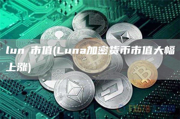 lunα市值 - Luna加密货币市值大幅上涨