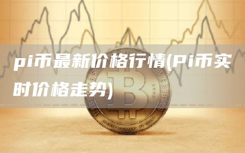 pi币最新价格行情 - Pi币实时价格走势