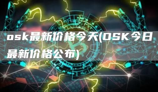 osk最新价格今天 - OSK今日最新价格公布