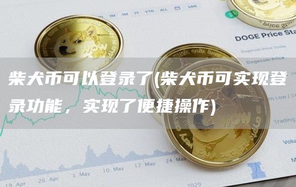 柴犬币可以登录了 - 柴犬币可实现登录功能，实现了便捷操作
