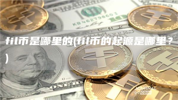 fil币是哪里的 - fil币的起源是哪里？