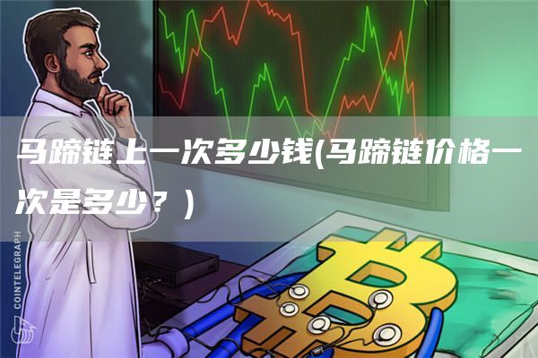 马蹄链上一次多少钱 - 马蹄链价格一次是多少？