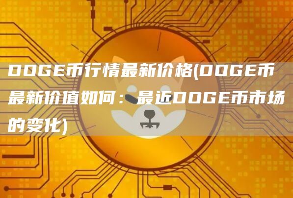 DOGE币行情最新价格 - DOGE币最新价值如何：最近DOGE币市场的变化