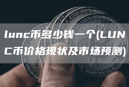 lunc币多少钱一个 - LUNC币价格现状及市场预测