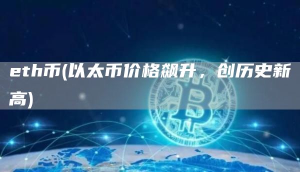 eth币 - 以太币价格飙升，创历史新高