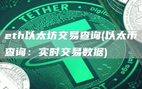 eth以太坊交易查询 - 以太币查询：实时交易数据