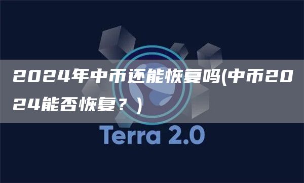 2024年中币还能恢复吗 - 中币2024能否恢复？