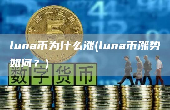 luna币为什么涨 - luna币涨势如何？